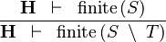 \frac{\textbf{H} \;\;\vdash 
\;\;\finite\,(S)}{\textbf{H} \;\;\vdash \;\; \finite\,(S \;\setminus\; T)}