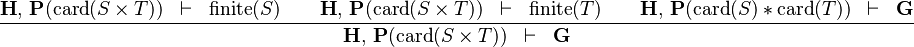 \frac{\textbf{H},\, \textbf{P}(\card (S \cprod  T)) \;\;\vdash\;\; \finite(S) \qquad \textbf{H},\, \textbf{P}(\card (S \cprod  T)) \;\;\vdash\;\; \finite(T) \qquad \textbf{H},\, \textbf{P}(\card(S) * \card(T)) \;\;\vdash\;\; \textbf{G}}{\textbf{H},\, \textbf{P}(\card (S \cprod  T)) \;\;\vdash\;\; \textbf{G}} 