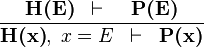 \frac{\textbf{H(E)} \; \; \vdash \; \;  \; \;  \textbf{P(E)} }{\textbf{H(x)},\; x=E \; \; \vdash \; \;  \textbf{P(x)} }