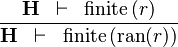 \frac{\textbf{H} \;\;\vdash \;\; \finite\,(r) }{\textbf{H} \;\;\vdash \;\; \finite\,(\ran(r))}