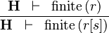 \frac{\textbf{H} \;\;\vdash \;\; \finite\,(r) }{\textbf{H} \;\;\vdash \;\; \finite\,(r[s])}