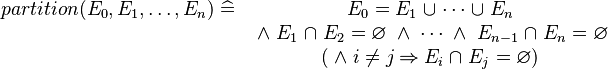 
 \begin{matrix}
 partition(E_0, E_1, \ldots, E_n)\defi &
  E_0 = E_1\bunion \cdots\bunion E_n \\ &
  \;\land\; E_1\binter E_2=\emptyset
  \;\land\;\cdots
  \;\land\; E_{n-1}\binter E_n = \emptyset \\ &
  (\;\land\; i \ne j \limp E_i \binter E_j = \emptyset ) \\
 \end{matrix}
 