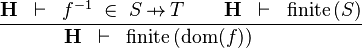 \frac{\textbf{H} \;\;\vdash \;\; f^{-1} \;\in\; S \pfun T \qquad \textbf{H} \;\;\vdash \;\; \finite\,(S) }{\textbf{H} \;\;\vdash \;\; \finite\,(\dom(f)) \ \ \ \ \ \ \ }