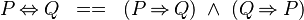 
\begin{array}{l}
P \leqv Q \;\;==\;\; (P \limp Q) \;\land\; (Q \limp P)
\end{array}
