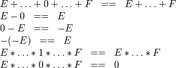  \begin{array}{l} E+\ldots +0+\ldots +F \; \; ==\; \;  E+\ldots +F \\
E-0 \; \; ==\; \;  E \\
0-E \; \; ==\; \;  -E \\
-(-E) \; \; ==\; \;  E \\
E*\ldots *1*\ldots *F \; \; ==\; \;  E*\ldots *F \\
E*\ldots *0*\ldots *F \; \; ==\; \;  0\end{array} 