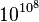 10^{10^{ \,\! 8 } }