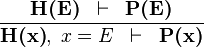 \frac{\textbf{H(E)} \; \; \vdash \; \; \textbf{P(E)} }{\textbf{H(x)},\; x=E \; \; \vdash \; \;  \textbf{P(x)} }