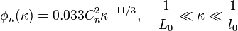 \phi_n(\kappa) = 0.033C_n^2\kappa^{-11/3},\quad \frac{1}{L_0}\ll\kappa\ll\frac{1}{l_0}