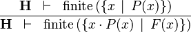 \frac{\textbf{H} \;\;\vdash 
\;\;\finite\,(\{x \,\mid\, P(x)\})}{\textbf{H} \;\;\vdash \;\; \finite\,(\{x \,\qdot\, P(x) \,\mid\, F(x)\})}