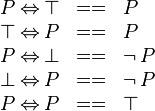 
\begin{array}{l}
P \leqv \btrue \;\;==\;\; P \\
\btrue \leqv P\;\;==\;\; P \\
P \leqv \bfalse \;\;==\;\; \neg\, P \\
\bfalse \leqv P \;\;==\;\; \neg\, P \\
P \leqv P\;\;==\;\; \btrue
\end{array}
