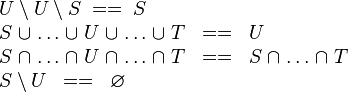 
\begin{array}{l}
U \setminus U \setminus S \;==\; S \\
S \bunion \ldots \bunion U \bunion \ldots \bunion  T \;\;==\;\; U \\
S \binter \ldots \binter U \binter \ldots \binter  T \;\;==\;\; S \binter \ldots \binter  T \\
S \setminus U  \;\;==\;\; \emptyset  \\
\end{array}
